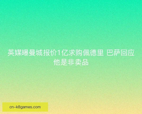 英媒曝曼城报价1亿求购佩德里 巴萨回应他是非卖品